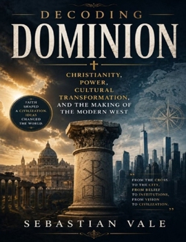 Paperback Decoding Dominion: Christianity, Power, Cultural Transformation, and the Making of the Modern West Book