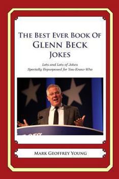 Paperback The Best Ever Book of Glenn Beck Jokes: Lots and Lots of Jokes Specially Repurposed for You-Know-Who Book
