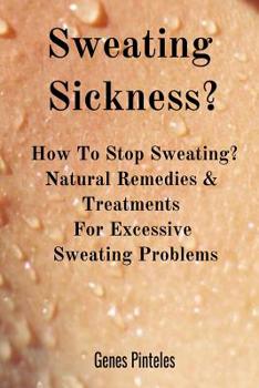 Paperback Sweating Sickness?: How To Stop Sweating? Natural Remedies & Treatments For Excessive Sweating Problems Book