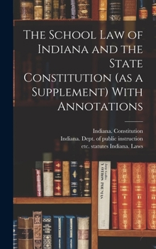 Hardcover The School Law of Indiana and the State Constitution (as a Supplement) With Annotations Book