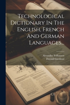 Paperback Technological Dictionary In The English, French And German Languages... [French] Book