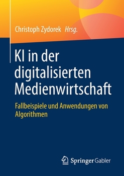 Paperback KI in Der Digitalisierten Medienwirtschaft: Fallbeispiele Und Anwendungen Von Algorithmen [German] Book