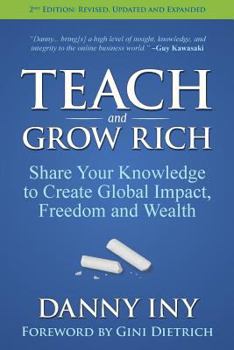 Paperback Teach and Grow Rich: Share Your Knowledge to Create Global Impact, Freedom and Wealth Book