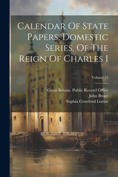 Paperback Calendar Of State Papers, Domestic Series, Of The Reign Of Charles I; Volume 15 Book