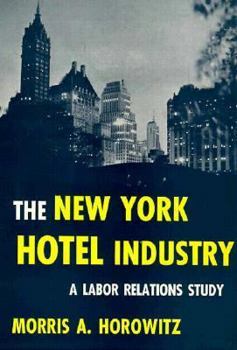The New York Hotel Industry: A Labor Relations Stusy (Wertheim Publications in Industrial Rela)