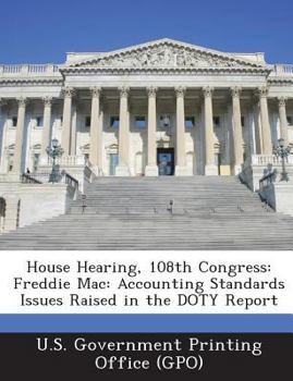 Paperback House Hearing, 108th Congress: Freddie Mac: Accounting Standards Issues Raised in the Doty Report Book