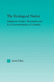 The Ecological Native: Indigenous Peoples' Movements and Eco-Governmentality in Columbia (Indigenous Peoples and Politics)