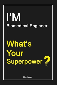 I'M Biomedical Engineer What's Your Superpower ?: Biomedical Engineer Notebook with Unique Touch For Every Biomedical Engineer  | Diary | 120 ... Gift for Biomedical Engineer ,Birthday