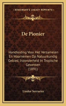 De Pionier: Handleiding Voor Het Verzamelen En Waarnemen Op Natuurkundig Gebied, Inzonderheid In Tropische Gewesten (1891)