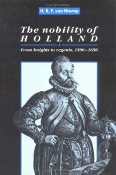 The Nobility of Holland: From Knights to Regents, 1500-1650 - Book  of the Cambridge Studies in Early Modern History