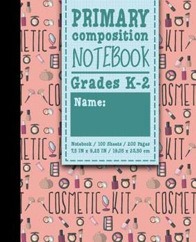 Paperback Primary Composition Notebook: Grades K-2: Kids School Exercise Book, Primary Composition K-2, 100 Sheets, 200 Pages, Cute Cosmetic Makeup Cover Book