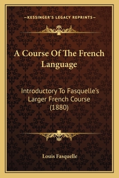 Paperback A Course Of The French Language: Introductory To Fasquelle's Larger French Course (1880) Book