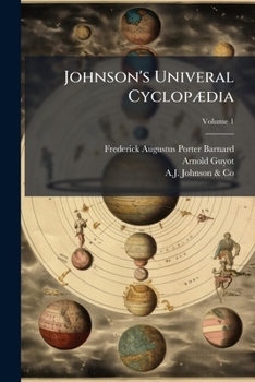 Paperback Johnson's Univeral Cyclopædia: A Scientific And Popular Treasury Of Useful Knowledge; Volume 1 Book