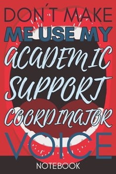 Paperback Don't Make Me Use My Academic Support Coordinator Voice: Cool Gift For Teacher Gag Lined Notebook Book