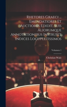 Hardcover Rhetores graeci ... Emendatiores et auctiores edidit, suis aliorumque annotationibus instruxit indices locupletissimos; Volumen 1 [Latin] Book