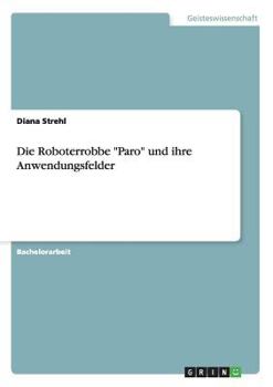 Paperback Die Roboterrobbe "Paro" und ihre Anwendungsfelder [German] Book