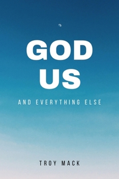 Paperback GOD US And Everything Else: A Short Trip Through Time on our path from A to Z BY Troy Mack Book