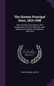 Hardcover The Sixteen Principal Stars, 1824-1948: Their Positions And Aspects, With Instructions For Use In Nativities. Also Ephemeris Of Uranus And Neptune, 18 Book