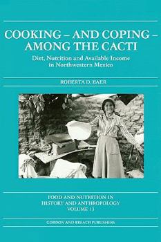 Paperback Cooking and Coping Among the Cacti: Diet, Nutrition and Available Income in Northwestern Mexico Book
