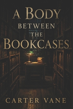 A Body Between The Bookcases: A Bookstore Mystery of Small-Town Secrets, Power, and Quiet Betrayal