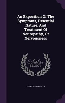 Hardcover An Exposition Of The Symptoms, Essential Nature, And Treatment Of Neuropathy, Or Nervousness Book