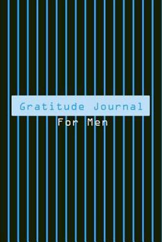 Gratitude Journal for Men : Develop an Attitude of Gratitude with This Must Have One Sentence Journal