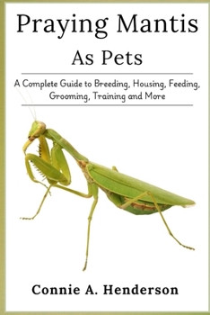 Paperback Praying Mantis as Pets: A Complete Guide to Breeding, Housing, Feeding, Grooming, Training and More Book