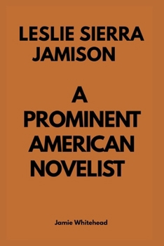 Paperback Leslie Sierra Jamison: A Prominent American Novelist and Essayist: The Life And Career Of Leslie Sierra Book