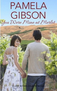 You Were Mine at Merlot: A Love in Wine Country Novel - Book #3 of the Love in Wine Country