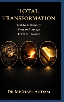 Total Transformation:: Test to Testimony, Mess to Message, Trash to Treasure