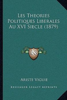 Paperback Les Theories Politiques Liberales Au XVI Siecle (1879) [French] Book