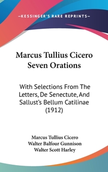 Hardcover Marcus Tullius Cicero Seven Orations: With Selections From The Letters, De Senectute, And Sallust's Bellum Catilinae (1912) Book
