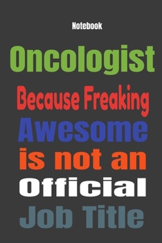 Oncologist because Freaking Awesome is Not An Official Job Title: Journal Notebook