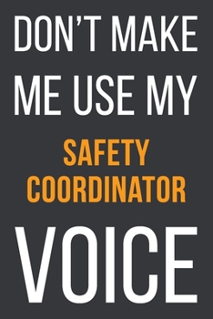Paperback Don't Make Me Use My Safety Coordinator Voice: Funny Gift Idea For Coworker, Boss & Friend - Blank Lined Notebook Book