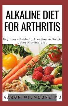 Paperback Alkaline Diet for Arthritis: All You Need To Know About Alkaline Diet for Arthritis Book