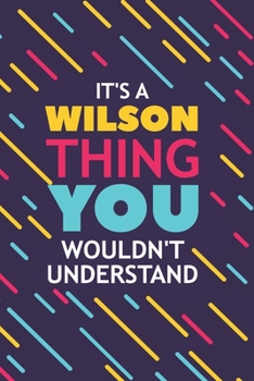 IT'S A WILSON THING YOU WOULDN'T UNDERSTAND: Lined Notebook / Journal Gift, 120 Pages, 6x9, Soft Cover, Glossy Finish