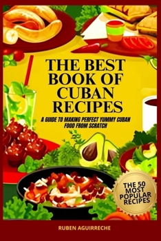 Paperback The Best Book of Cuban Recipes: a Guide to Making Perfect Yummy Cuban Food from Scratch - The 50 Most Popular and Easy Recipes Book