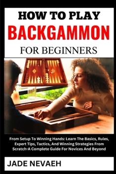 Paperback How to Play Backgammon for Beginners: From Setup To Winning Hands: Learn The Basics, Rules, Expert Tips, Tactics, And Winning Strategies From Scratch- [Large Print] Book