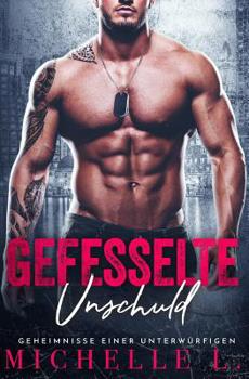 Gefesselte Unschuld: Ein Milliardär-Liebesroman (Geheimnisse Einer Unterwürfigen 3) (German Edition) - Book #3 of the Geheimnisse Einer Unterwürfigen
