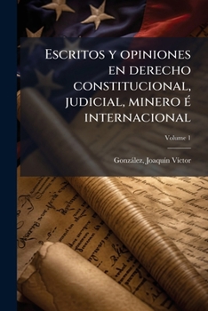 Paperback Escritos y opiniones en derecho constitucional, judicial, minero é internacional; Volume 1 [Spanish] Book