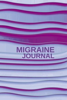 Paperback Migraine Journal: Migraine Diary Daily Log Tracking, Monitoring & Management For Chronic Head Pain Symptoms Monitoring Severity, Locatio Book