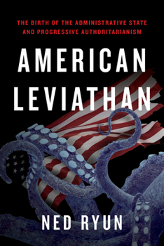 Paperback American Leviathan: The Birth of the Administrative State and Progressive Authoritarianism Book