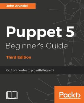 Paperback Puppet 5 Beginner's Guide - Third Edition: Go from newbie to pro with Puppet 5 Book