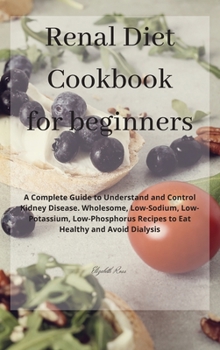 Hardcover Renal Diet Cookbook for beginners: A Complete Guide to Understand and Control Kidney Disease. Wholesome, Low-Sodium, Low-Potassium, Low-Phosphorus Rec Book