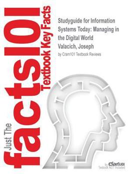 Studyguide for Information Systems Today: Managing in the Digital World by Valacich, Joseph, ISBN 9780133098754
