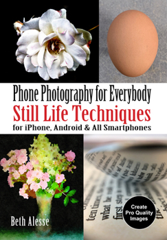 Paperback Phone Photography for Everybody: Still Life Techniques for Iphone, Android & All Smartphones Book