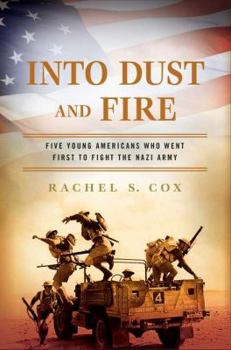 Hardcover Into Dust and Fire: Five Young Americans Who Went First to Fight the Nazi Army Book