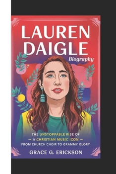 Paperback Lauren Daigle Biography: The Unstoppable Rise Of A Christian Music Icon - From Church Choir to Grammy Glory Book