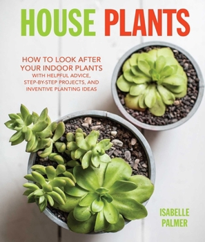 Hardcover House Plants: How to Look After Your Indoor Plants: With Helpful Advice, Step-By-Step Projects, and Inventive Planting Ideas Book