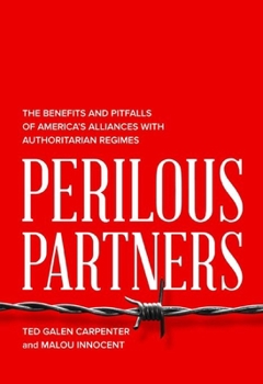 Hardcover Perilous Partners: The Benefits and Pitfalls of America's Alliances with Authoritarian Regimes Book